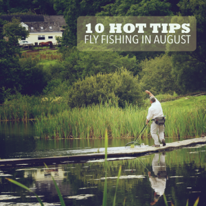 10 hot tips for August Fly fishing